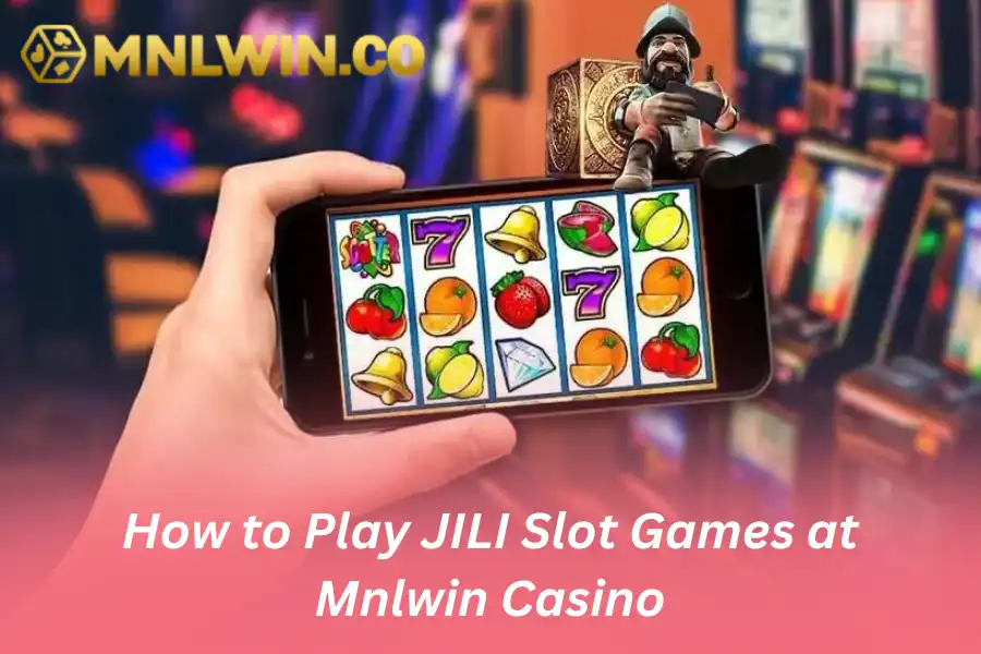 How to Play JILI Slot Games at Mnlwin Casino