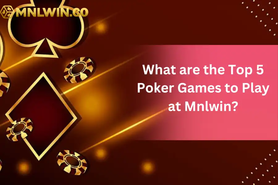 What are the Top 5 Poker Games to Play at Mnlwin?