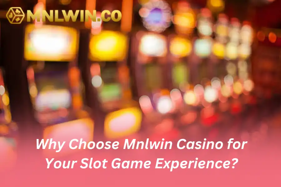 why choose mnlwin casino for your slot game